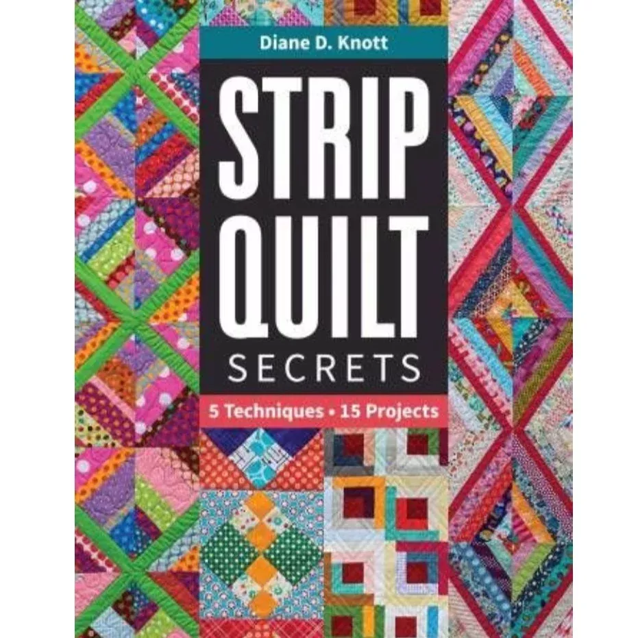 Strip Quilt Secrets: 5 Techniques, 15 Projects