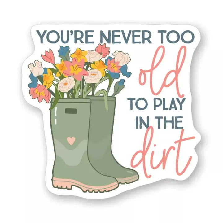 You're Never Too Old to Play in the Dirt Sticker